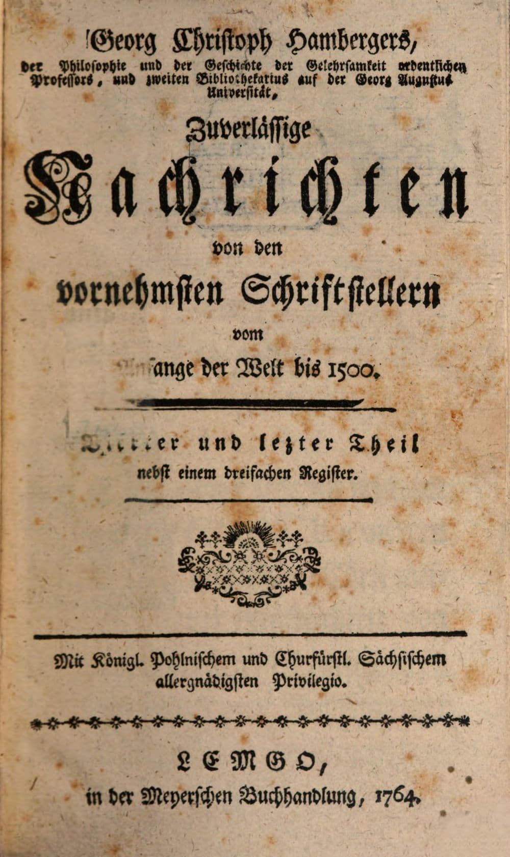 M. Georg Christoph Hambergers, der Philosophie ausserordentlichen Professors auf der Georg Augustus Universität, und Custos der academischen Bibliothek, Zuverlässige Nachrichten von den vornehmsten Schriftstellern vom Anfange der Welt bis 1500. 4