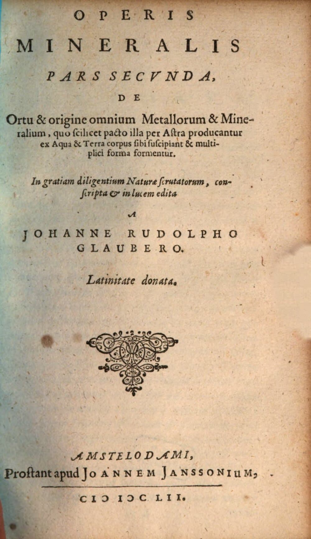 Operis Mineralis Pars .... 2, De Ortu & origine omnium Metallorum & Mineralium, quo scilicet pacto illa per Astra producantur ex Aqua & Terra corpus sibi suscipiant & multiplici forma formentur