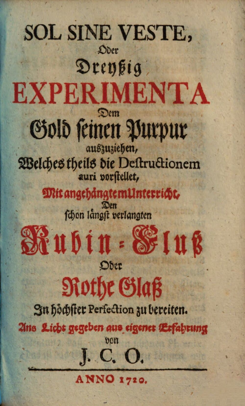 Sol Sine Veste Oder Dreyßig Experimenta Dem Gold seinen Purpur auszuziehen : Welches theils die Destructionem auri vorstellet : Mit angehängtem Unterricht, Den schon längst verlangten Rubin-Fluß Oder Rothe Glaß In höchster Perfection zu bereiten