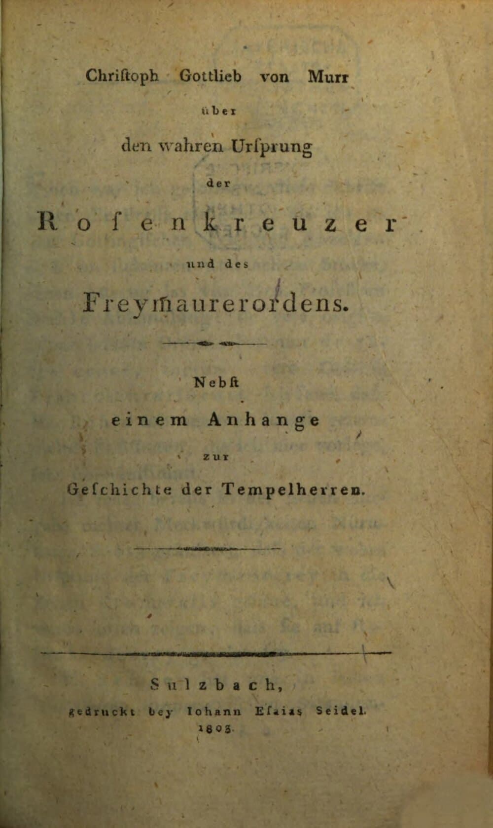 Christoph Gottlieb von Murr über den wahren Ursprung der Rosen-Kreuzer und des Freymaurerordens : Nebst einem Anhange zur Geschichte der Tempelherren