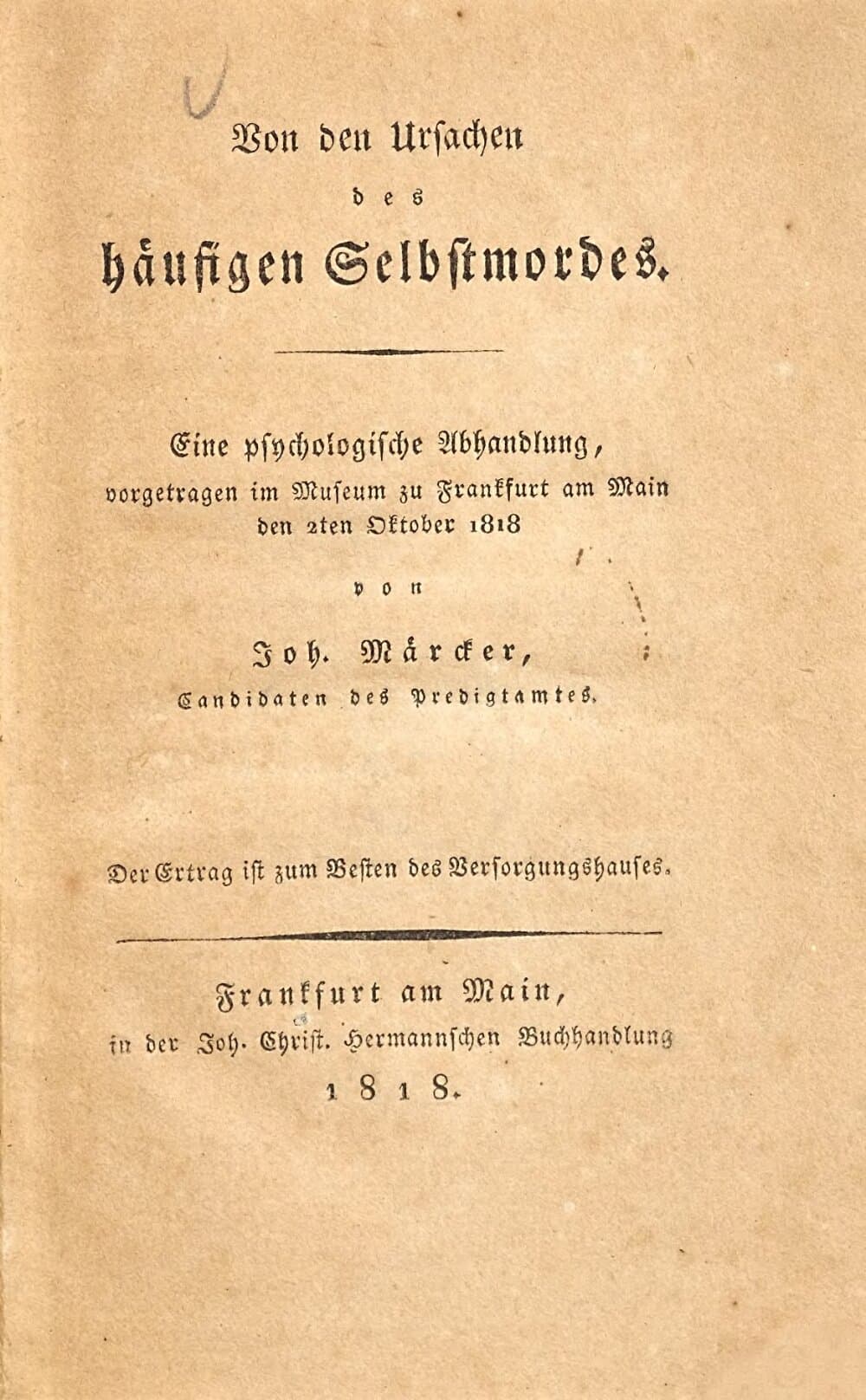 Von den Ursachen des häufigen Selbstmordes : eine psychologische Abhandlung, vorgetragen im Museum zu Frankfurt am Main den 2. Oktober 1818