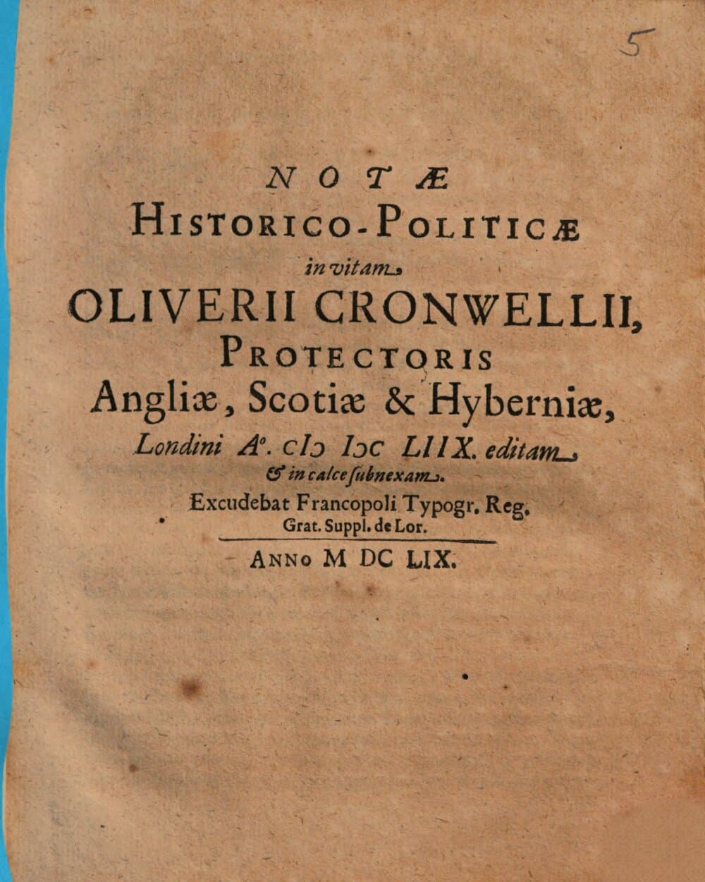 Notae Historico-Politicae in vitam Oliverii Cronwellii, Protectoris Angliae, Scotiae & Hyberniae : Londini Ao. MDC LIIX. editam et in calce subnexam
