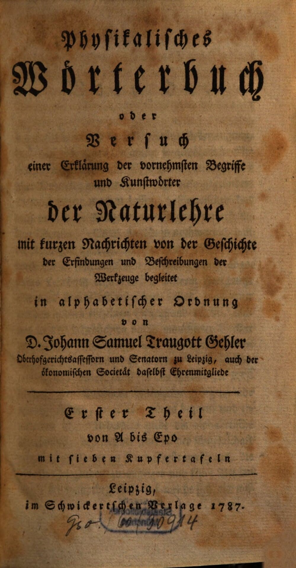 Physikalisches Wörterbuch oder Versuch einer Erklärung der vornehmsten Begriffe und Kunstwörter der Naturlehre : mit kurzen Nachrichten von der Geschichte der Erfindungen und Beschreibungen der Werkzeuge begleitet in alphabetischer Ordnung. 1, Von A bis Epo : mit sieben Kupfertafeln