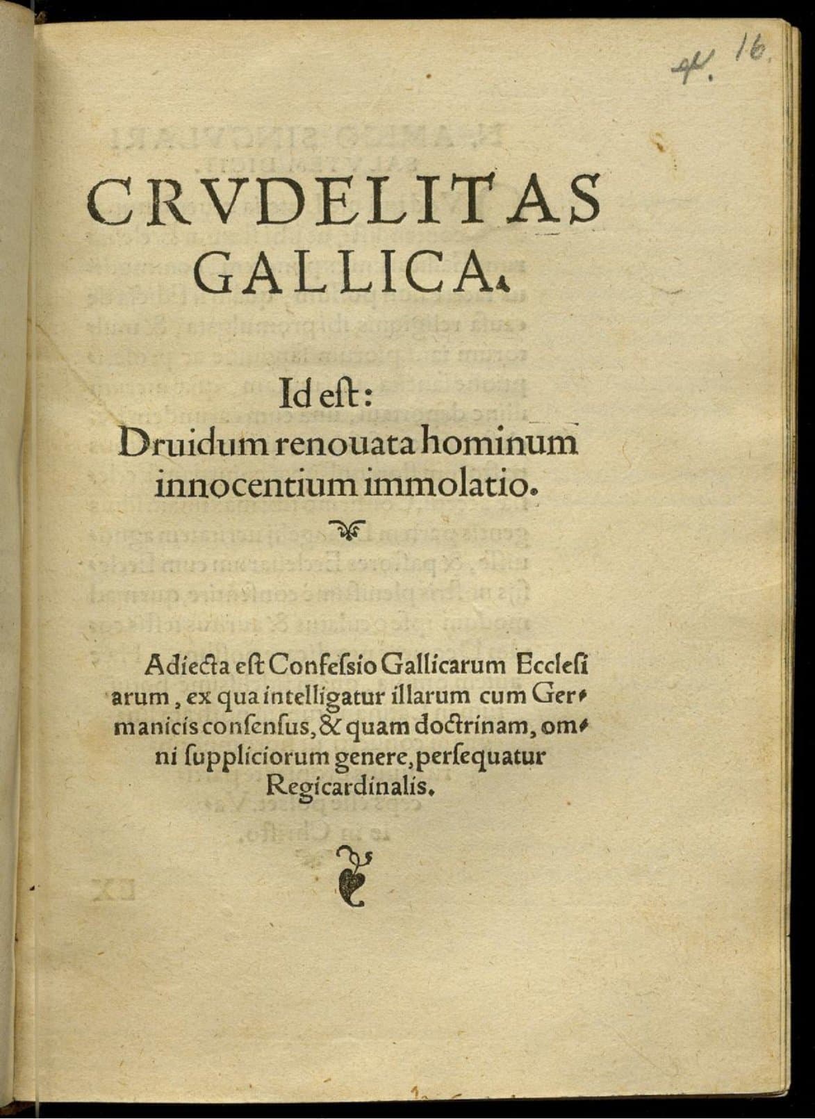 Crudelitas Gallica : id est: Druidum renovata hominum innocentium immolatio. Adiecta est Confessio Gallicarum ecclesiarum, ex qua intelligatur illarum cum Germanicis consensus, &amp; quam doctrinam, omni suppliciorum genere, persequatur Regicardinalis