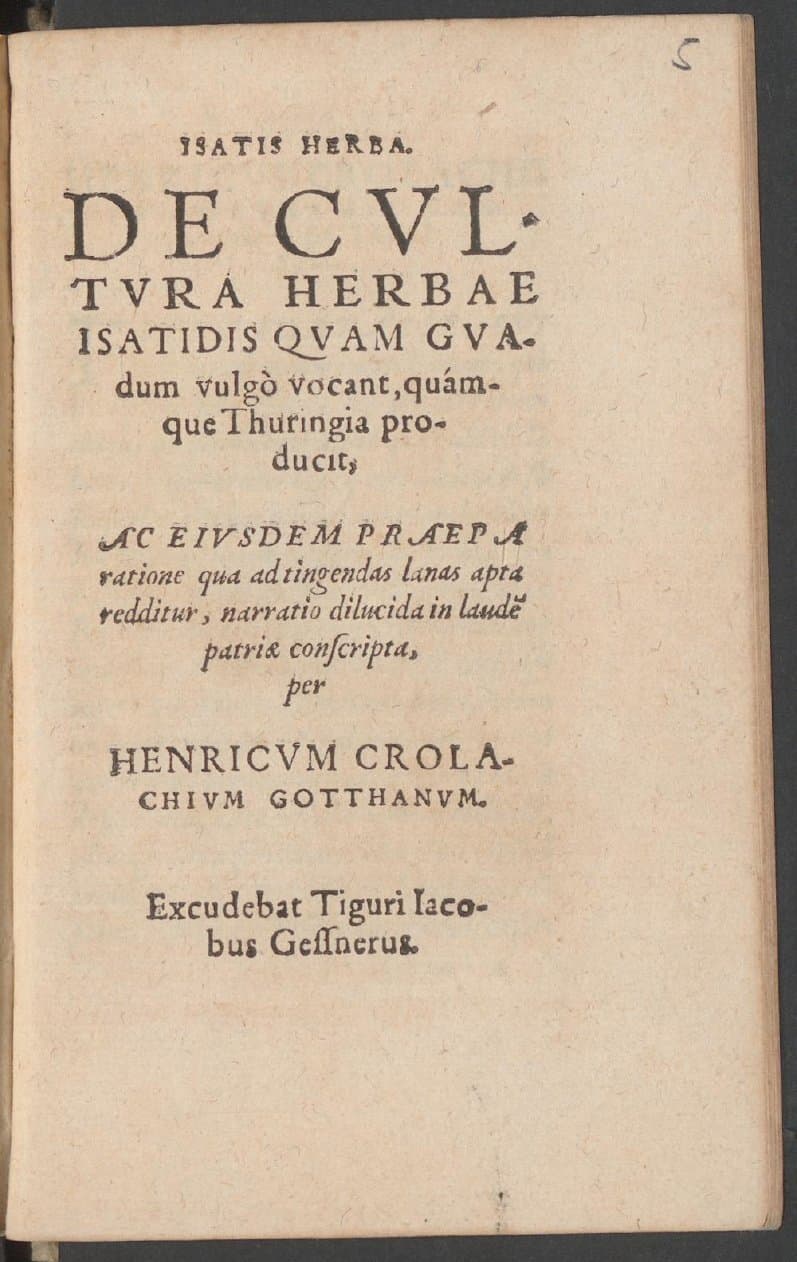 Isatis herba : de cultura herbae Isatidis quam guadum vulgo vocant, quamque Thuringia producit, ac eiusdem praeparatione qua ad tingendas lanas apta redditur, narratio dilucida in laudem patriae conscripta