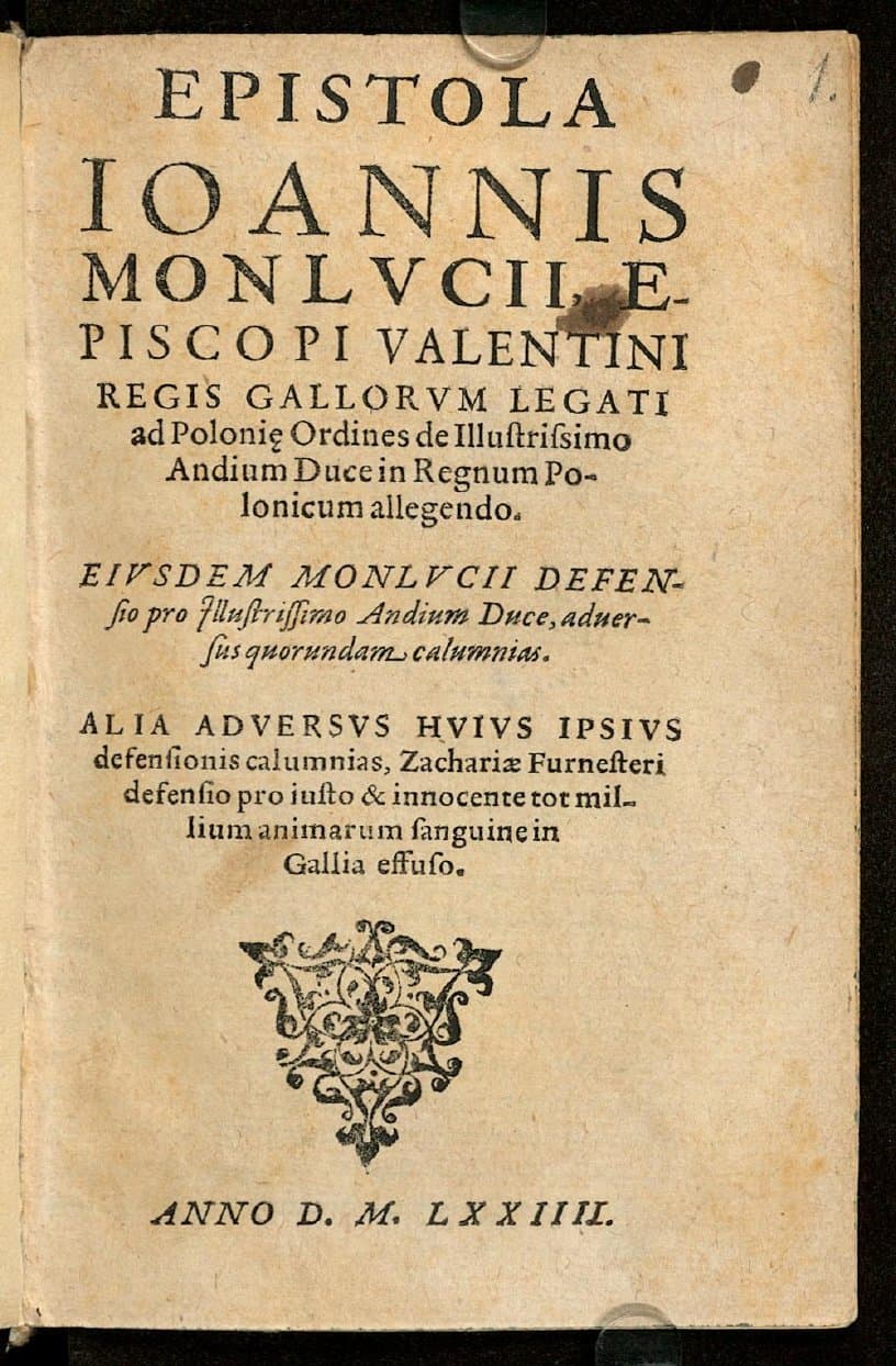 Epistola Ioannis Monlucii, episcopi Valentini regis Gallorum legati ad Poloni[a]e Ordines de Illustrissimo Andium duce in Regnum Polonicum allegendo : ; Eiusdem Monlucii defensio pro illustrissimo Andium duce, adversus quorundam calumnias ; Alia adversus huius ipsius defensionis calumnias, Zachariae Furnesteri defensio pro iusto et innocente tot millium animarum sanquine in Gallia effuso