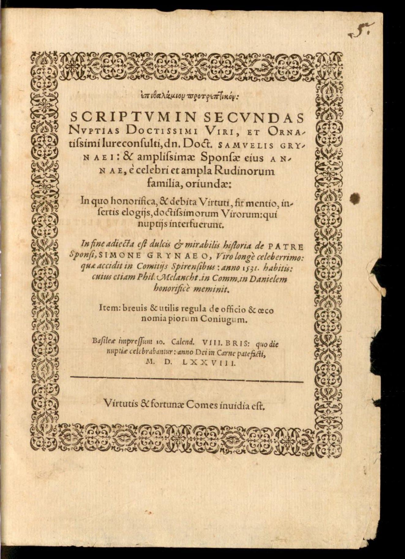 Epithalamion protreptikon : scriptum in secundas nuptias doctissimi viri, et ornatissimi iureconsulti, dn. doct. Samuelis Grynaei: &amp; amplissimae sponsae eius Annae, e celebri et ampla Rudinorum familia, oriundae : in quo honorifica, &amp; debita virtuti, fit mentio, insertis elogiis, doctissimorum virorum: qui nuptiis interfuerunt ; In fine adiecta est dulcis &amp; mirabilis historia de patre sponsi, Simone Grynaeo, viro longe celeberrimo: quae accidit in comitiis Spirensibus: anno 1531. habitis: cuius etiam Phil. Melancht. in comm. in Danielem honorificè meminit ; Item: brevis &amp; utilis regula de officio &amp; oeconomia piorum coniugum