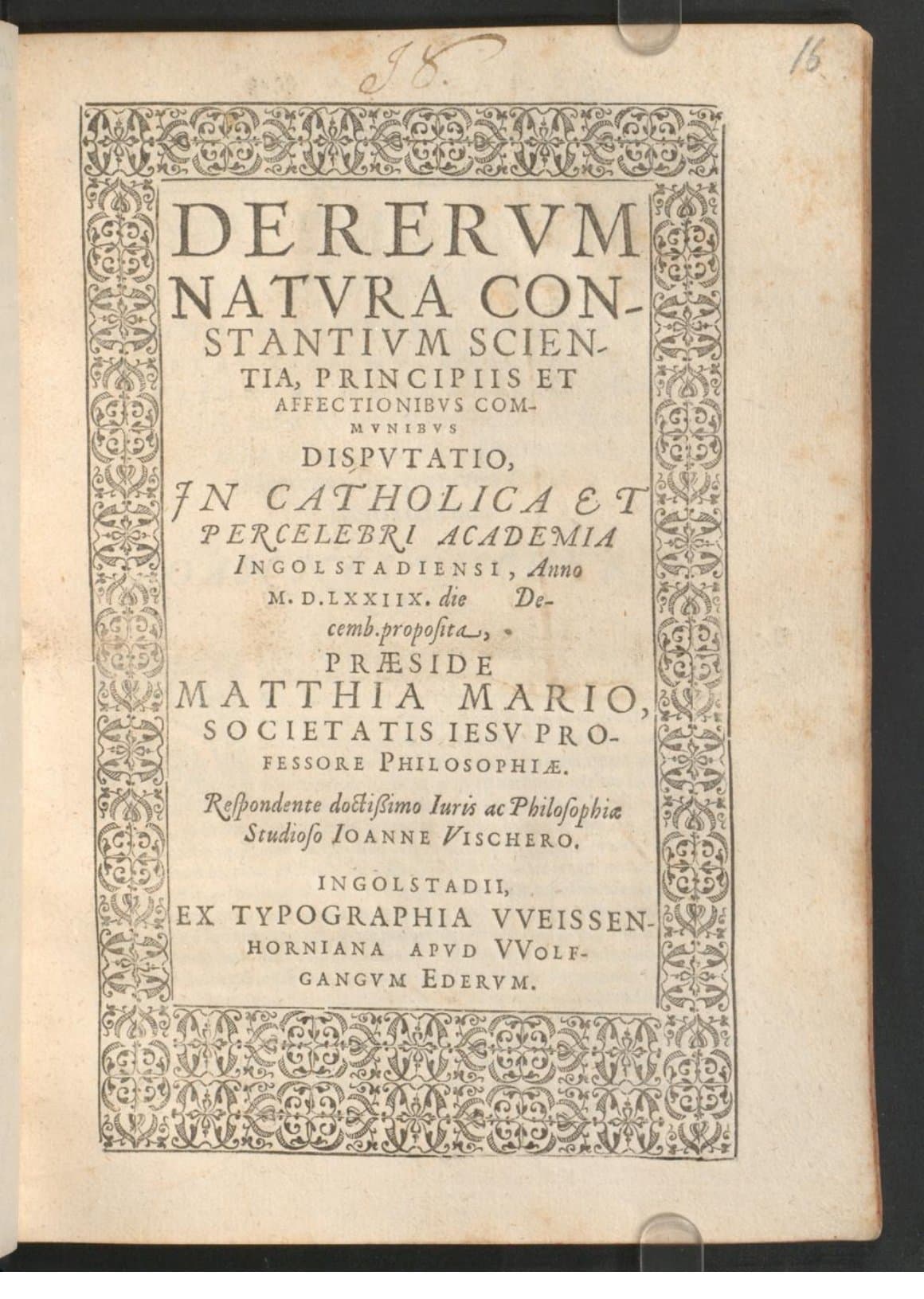 De Rervm Natvra Constantivm Scientia, Principiis Et Affectionibvs Commvnibvs, Dispvtatio : In Catholica Et Percelebri Academia Ingolstadiensi, Anno M. D. LXXIIX. die [...] Decemb. proposita