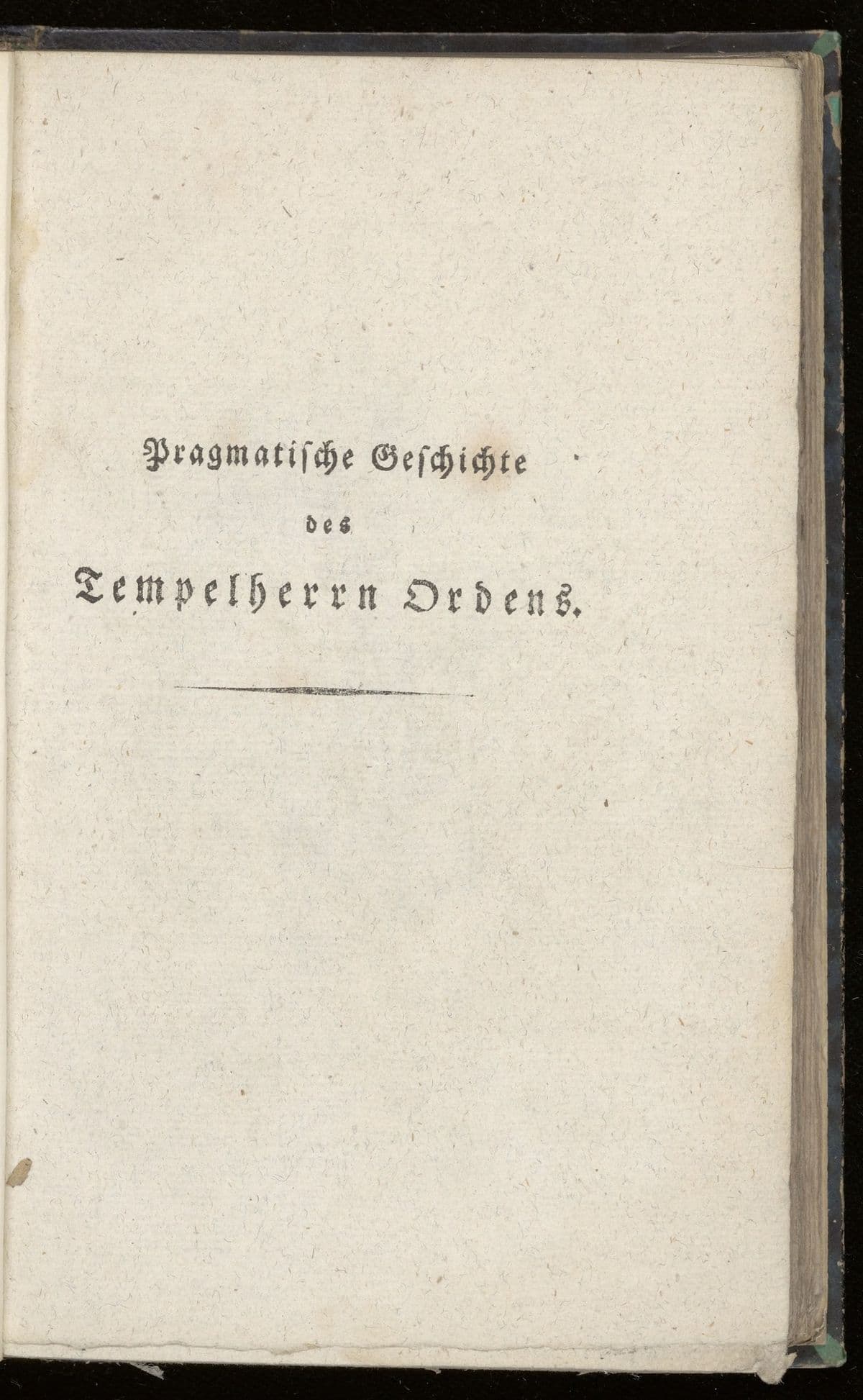 Die Ritter des Tempels zu Jerusalem. Oder pragmatische Geschichte und Vertheidigung des Tempelherrn Ordens aus den gewährtesten Quellen gesammelt