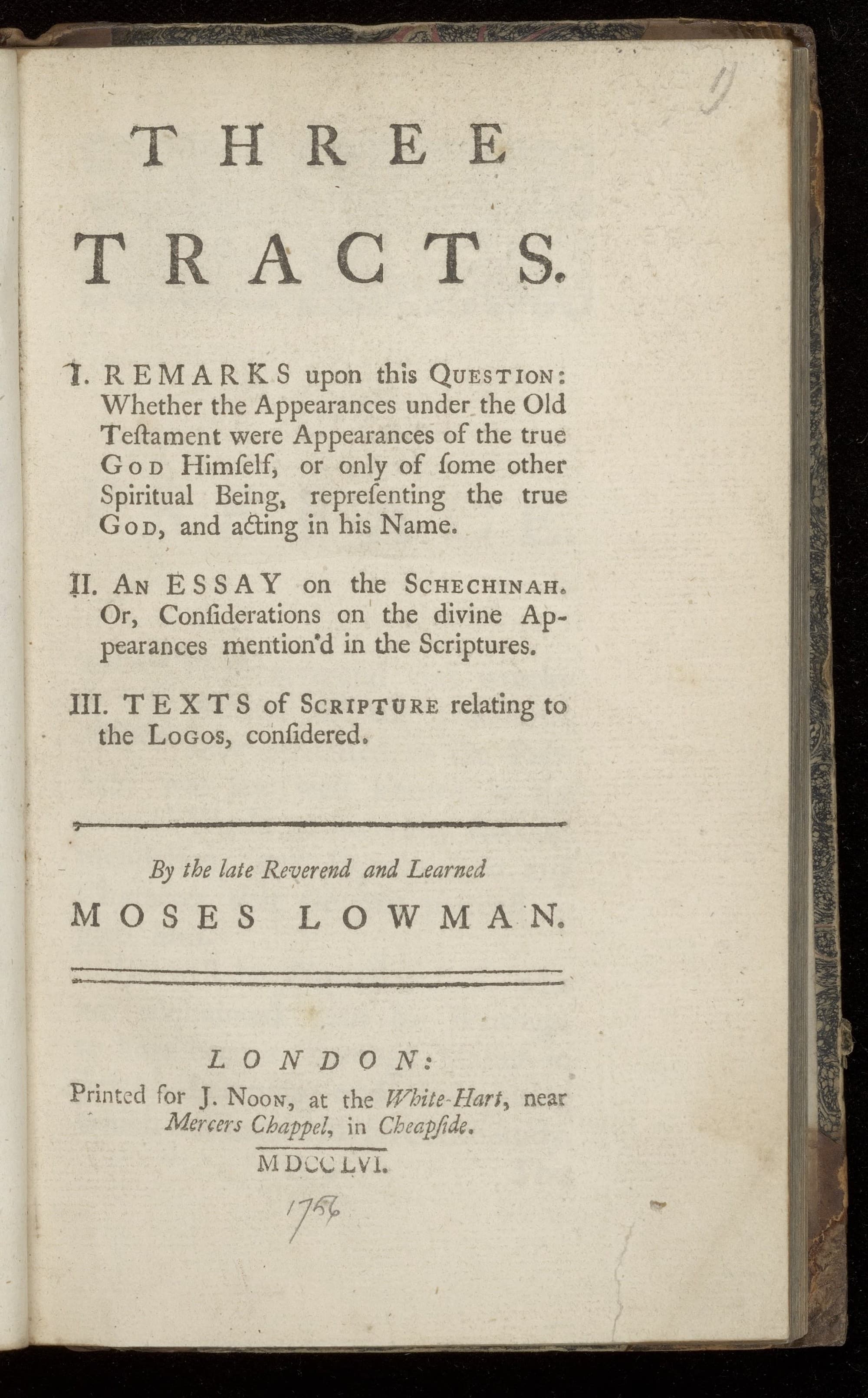 Three tracts. I. Remarks upon this question: whether the appearances under the Old Testament were appearances of the true God Himself. II. An essay on the Schechinah. III. Texts of Scripture relating to the Logos considered