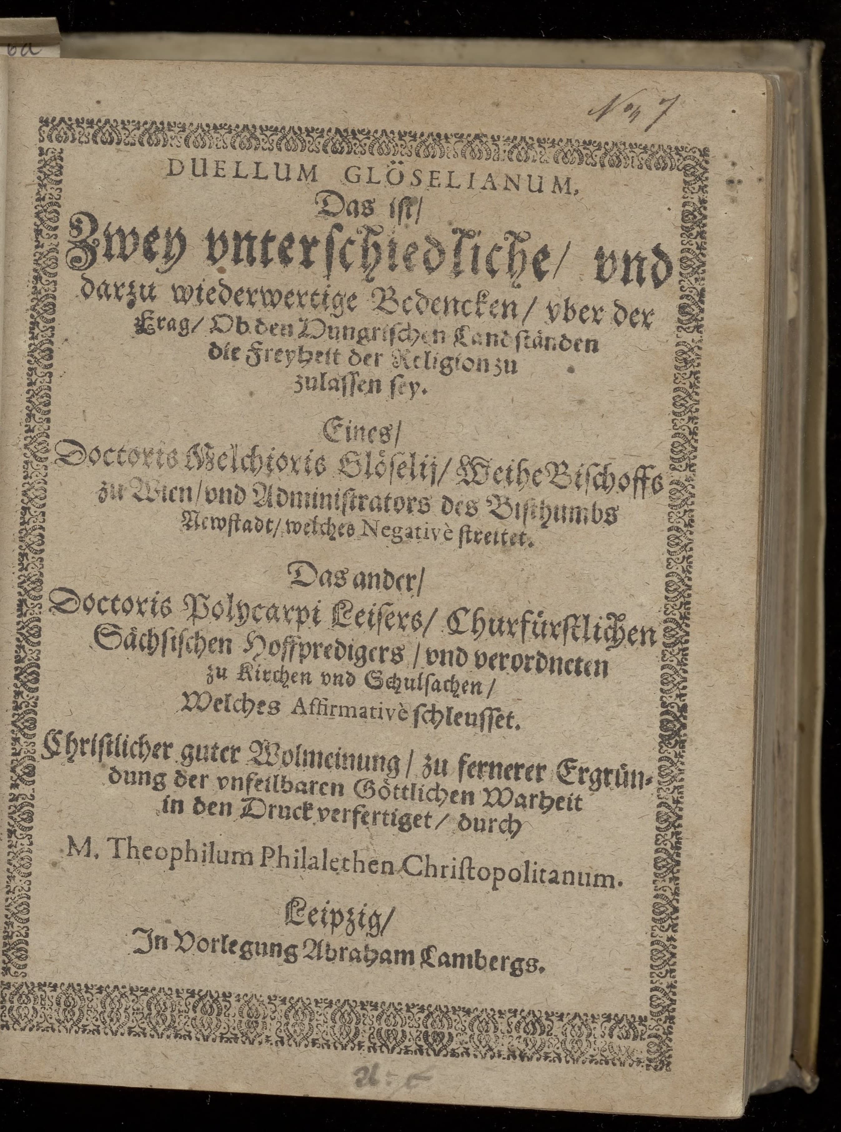 Duellum Glöselianum. Das ist, zwey unterschiedliche, und darzu wiederwertige Bedencken, uber der Frag, ob den Hungrischen Landständen die Freyheyt der Religion zu zulassen sey